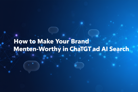 How to Make Your Brand Mention-Worthy in ChatGPT and AI Search